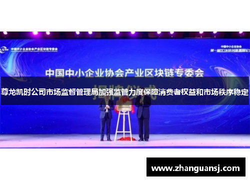 尊龙凯时公司市场监督管理局加强监管力度保障消费者权益和市场秩序稳定