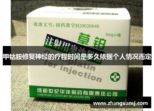 甲钴胺修复神经的疗程时间是多久依据个人情况而定